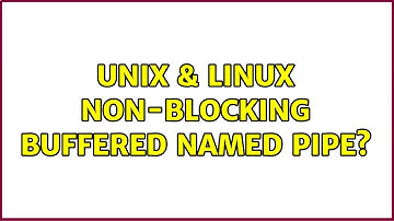 Unix & Linux: Non-blocking buffered named pipe? (3 Solutions!!)