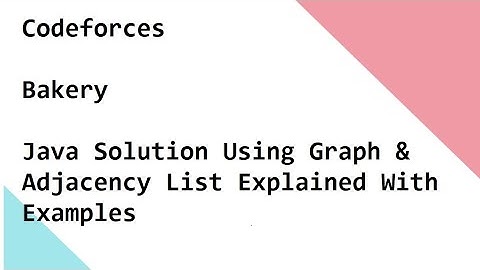 Codeforces    Bakery   Java Solution Using Graph & Adjacency List Explained With Examples