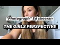 "Photograph" Ed Sheeran  REWRITE: the girls perspective