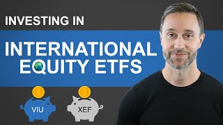 Investing in International Equity ETFs | VIU, XEF, IEFA