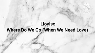 Lloyiso - Where Do We Go (When We Need Love)
