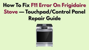 How To Fix F11 Error On Frigidaire Stove — Touchpad/Control Panel Repair Guide