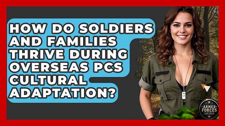 How Do Soldiers And Families Thrive During Overseas PCS Cultural Adaptation? - Armed Forces Insider