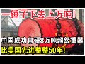 一錘子下去上萬噸!中國成功自研8萬噸“超級重器”!比美國先進整整50年!