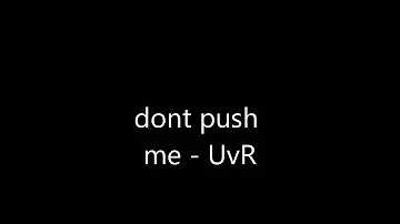 UvR - Don't Push Me