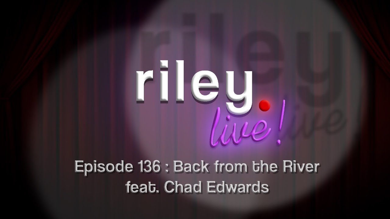 rileyLive! Episode 136: Back From The River (feat. Chad Edwards)