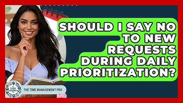 Should I Say No To New Requests During Daily Prioritization? - The Time Management Pro