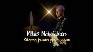 Video thumbnail of "Mikko Mäkeläinen - Kitaraa jouluna yksin soitan"