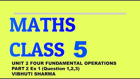 CBSE MATHS CLASS 5 UNIT 2 FOUR FUNDAMENTAL OPERATIONS PART 2 Ex 1(Ques 1,2,3)