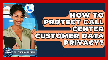 How To Protect Call Center Customer Data Privacy? - Call Center Pro Strategies