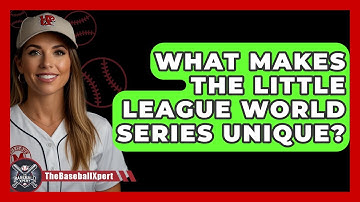 What Makes The Little League World Series Unique? - The Baseball Xpert