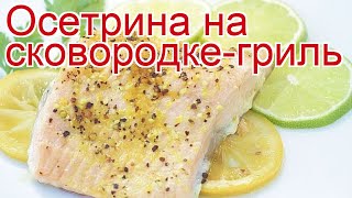 Рецепты из осетра - как приготовить осетра пошаговый рецепт - Осетрина на сковородке-гриль Рецепты из осетра - как приготовить осетра пошаговый рецепт - Осетрина на сковородке-гриль