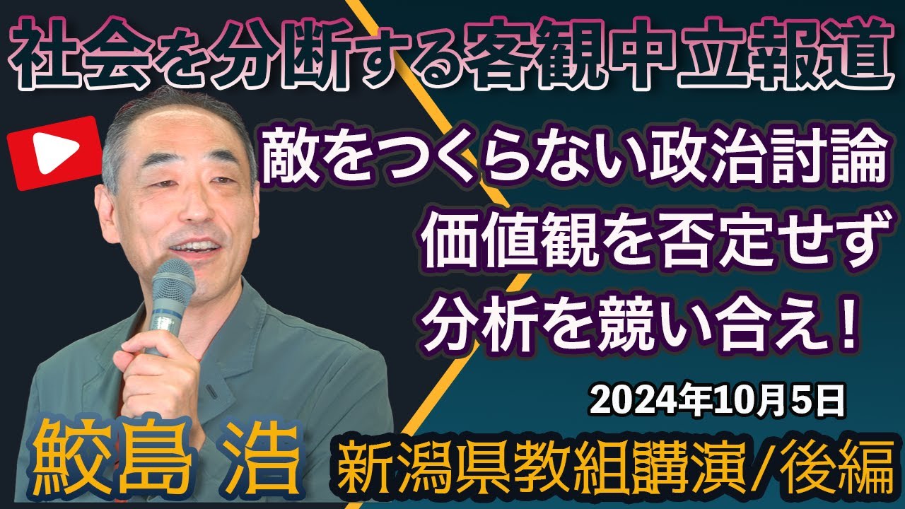 客観中立報道の幻想が社会を分断する〜価値観を否定せず、分析を競い合え！敵をつくらない政治討論の秘訣/後編　2024年10月5日＠新潟県教組講演
