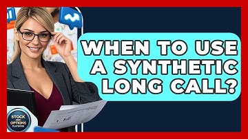 When To Use A Synthetic Long Call? - Stock and Options Playbook