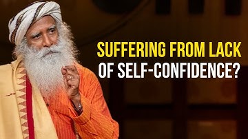 Suffering From Lack of Self-Confidence? | Sadhguru