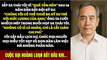 Tôi Bị Sếp Sa Thải Sau 18 Năm Cống Hiến. Hai Tuần Sau, Ông Ta Cuống Cuồng Gọi Điện Cầu Cứu