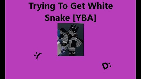 Trying To Get White Snake [YBA]