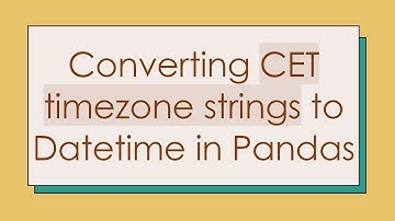 Converting CET timezone strings to Datetime in Pandas
