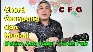 Chord Gampang dan Mudah - Belum Ada Judul by Iwan Fals - Untuk Pemula / Beginner