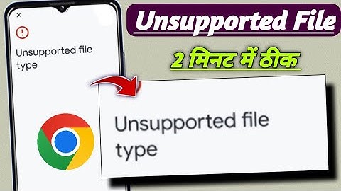 Unsupported File type chrome problem! Chrome unsupported File type problem! Chrome file unsupported