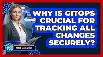 Why Is GitOps Crucial For Tracking All Changes Securely? - Cloud Stack Studio