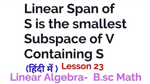 Linear Span of S is the smallest subspace of V containing S  - Theorem -  Linear Algebra -lesson 23