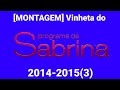 [MONTAGEM] Vinheta do Programa da Sabrina[2014-2015(3)]