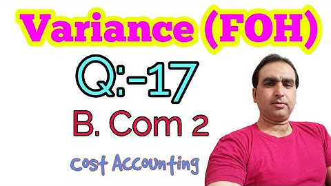 Variance (FOH) Q:-17 B. COM 2 Cost Accounting