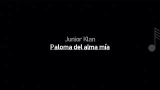 Junior Klan - Paloma del alma mía ( LETRA )