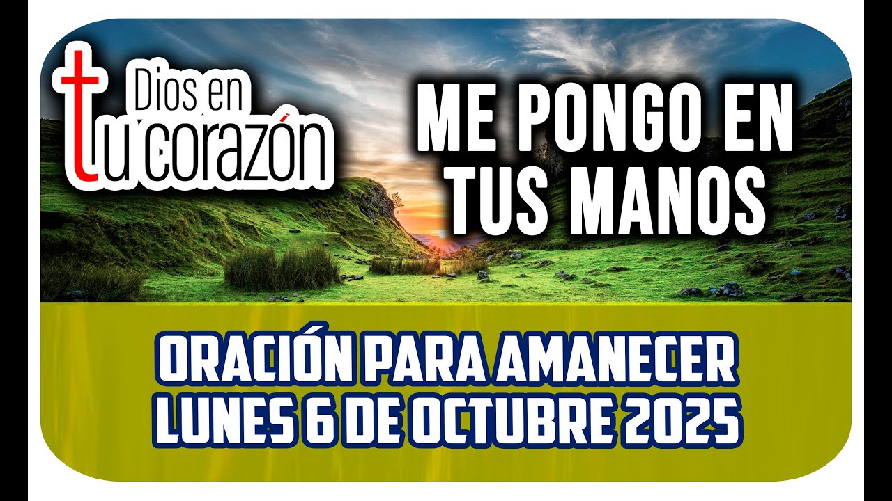 Oración de la mañana de hoy Lunes 6 de Octubre 2025 - ME PONGO EN TUS ...