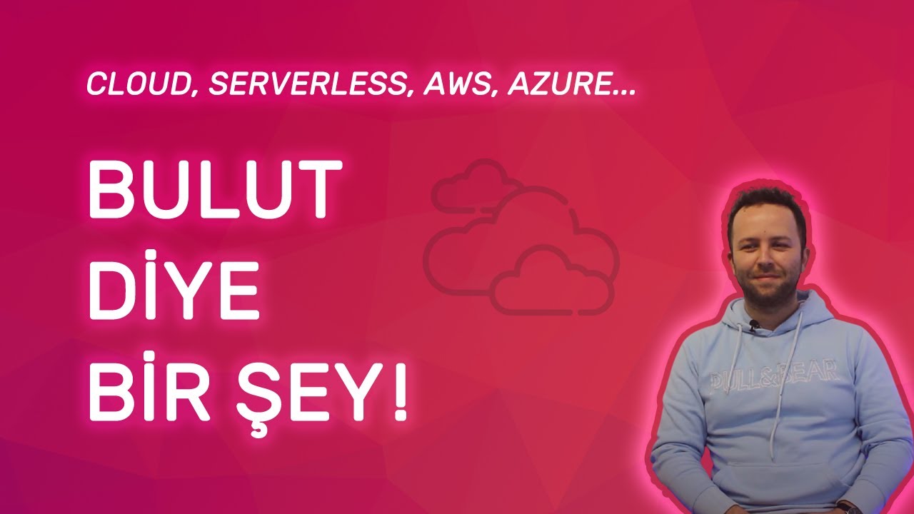 Cloud ve Serverless: Bulut Diye Bir Şey! (Azmi Mengü)
