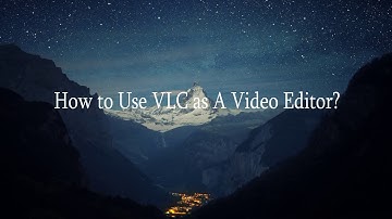How to Use VLC as A Video Editor
