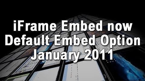 iFrame Embed now Default Embed Option - January 2011