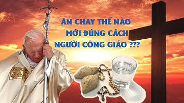 ĂN CHAY THẾ NÀO CHO ĐÚNG CÁCH ? | NGƯỜI CÔNG GIÁO
