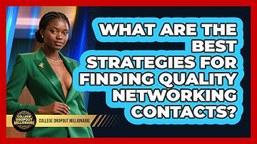 What Are The Best Strategies For Finding Quality Networking Contacts? - College Dropout Millionaire