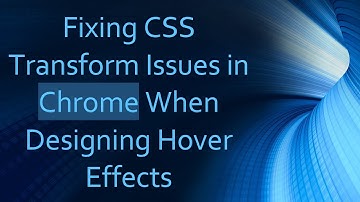 Fixing CSS Transform Issues in Chrome When Designing Hover Effects