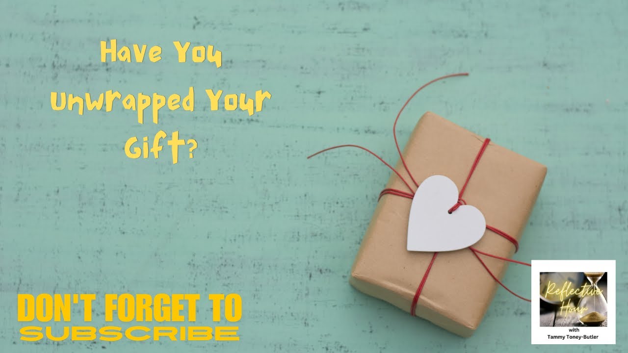 Reflective Hour: Have You Unwrapped Your Gift? Reflective Hour: Have You Unwrapped Your Gift?