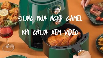 VẠCH TRẦN SỰ THẬT NỒI CHIÊN KHÔNG DẦU CAMEL 6L MUA TRÊN SHOPEE TỐT KHÔNG 2022