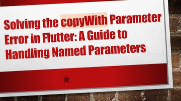 Solving the copyWith Parameter Error in Flutter: A Guide to Handling Named Parameters