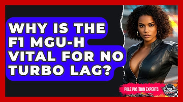Why Is The F1 MGU-H Vital For No Turbo Lag? - Pole Position Experts