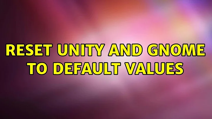 Ubuntu: Reset Unity and Gnome to default values (4 Solutions!!)