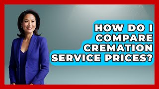 How Do I Compare Cremation Service Prices? - Consumer Laws For You