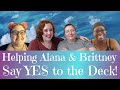 Helping Alana & Brittney Say YES to the Deck | Helping YOU Say Yes to the Deck - Part 1 (+ bloopers)