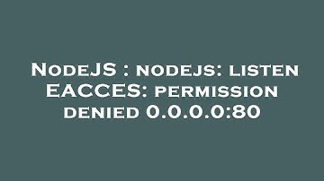 NodeJS : nodejs: listen EACCES: permission denied 0.0.0.0:80