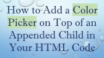 How to Add a Color Picker on Top of an Appended Child in Your HTML Code