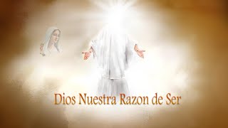 DIOS NUESTRA RAZÓN DE SER.