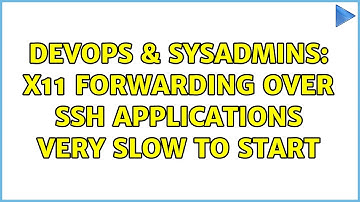DevOps & SysAdmins: X11 forwarding over ssh applications very slow to start (2 Solutions!!)