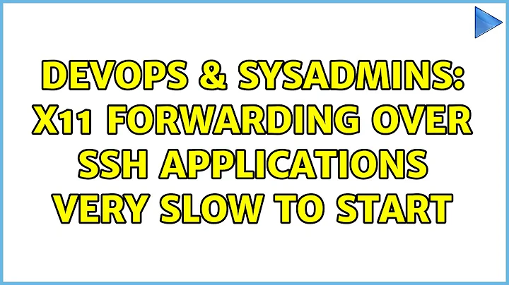 DevOps & SysAdmins: X11 forwarding over ssh applications very slow to start (2 Solutions!!)