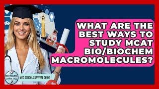 What Are The Best Ways To Study MCAT Bio/Biochem Macromolecules? - Med School Survival Guide