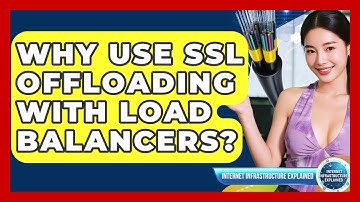Why Use SSL Offloading With Load Balancers? - Internet Infrastructure Explained